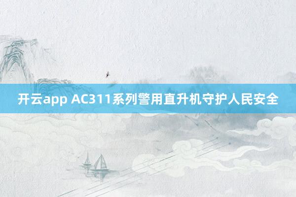 开云app AC311系列警用直升机守护人民安全