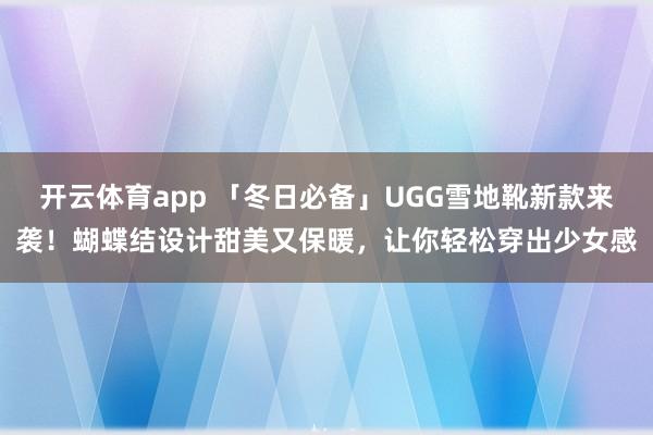 开云体育app 「冬日必备」UGG雪地靴新款来袭！蝴蝶结设计甜美又保暖，让你轻松穿出少女感