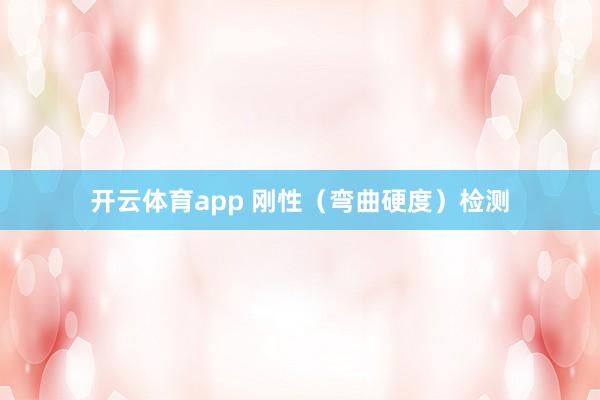 开云体育app 刚性（弯曲硬度）检测