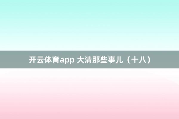 开云体育app 大清那些事儿（十八）