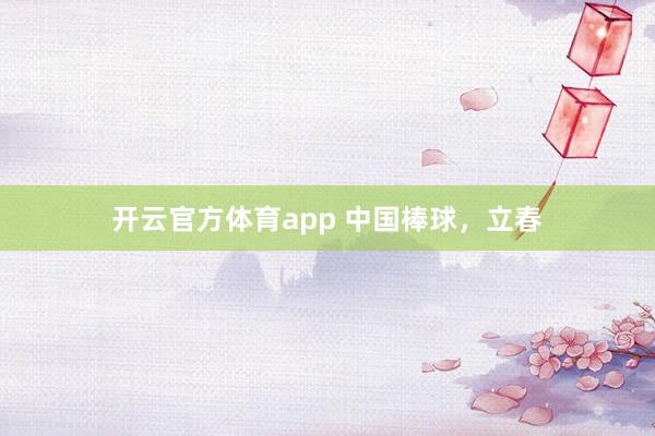 开云官方体育app 中国棒球，立春