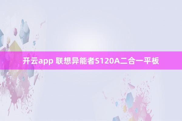 开云app 联想异能者S120A二合一平板