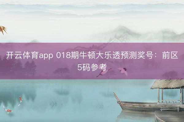 开云体育app 018期牛顿大乐透预测奖号：前区5码参考