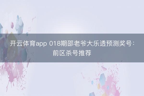 开云体育app 018期邵老爷大乐透预测奖号：前区杀号推荐