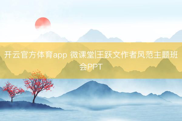 开云官方体育app 微课堂|王跃文作者风范主题班会PPT