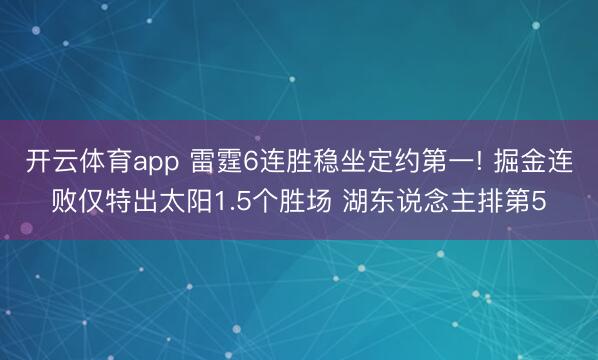 开云体育app 雷霆6连胜稳坐定约第一! 掘金连败仅特出太阳1.5个胜场 湖东说念主排第5